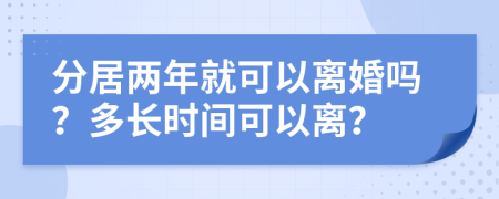 分居两年就可以离婚吗？多长时间可以离？