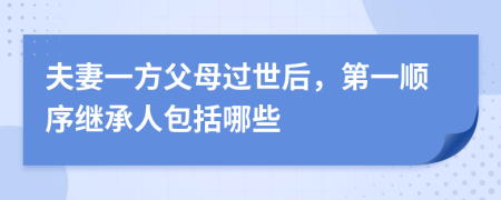 夫妻一方父母过世后，第一顺序继承人包括哪些