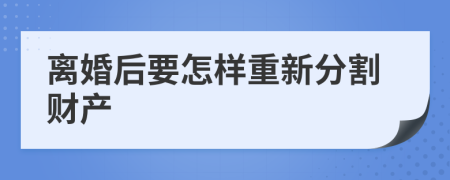 离婚后要怎样重新分割财产