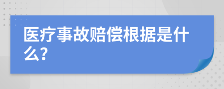 医疗事故赔偿根据是什么？