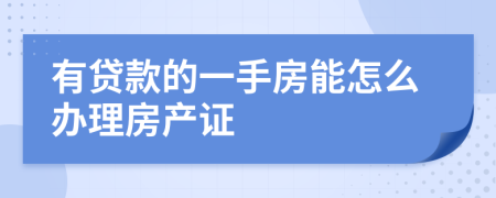 有贷款的一手房能怎么办理房产证