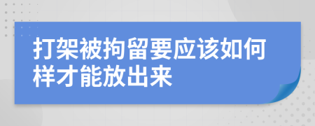 打架被拘留要应该如何样才能放出来