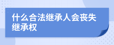 什么合法继承人会丧失继承权