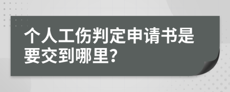个人工伤判定申请书是要交到哪里？