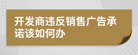 开发商违反销售广告承诺该如何办