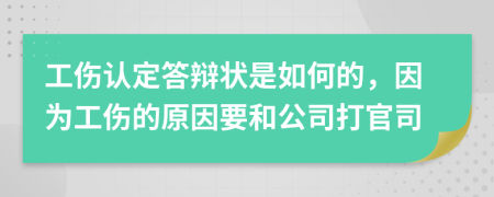 工伤认定答辩状是如何的，因为工伤的原因要和公司打官司