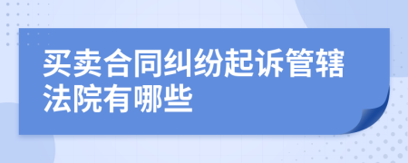 买卖合同纠纷起诉管辖法院有哪些