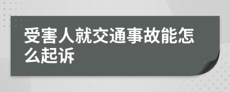 受害人就交通事故能怎么起诉