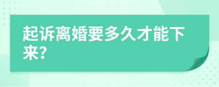 起诉离婚要多久才能下来？