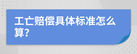 工亡赔偿具体标准怎么算？