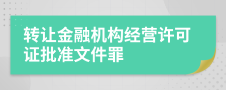 转让金融机构经营许可证批准文件罪