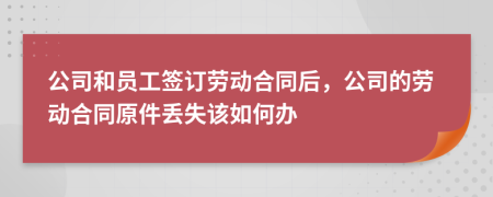 公司和员工签订劳动合同后，公司的劳动合同原件丢失该如何办