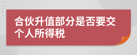 合伙升值部分是否要交个人所得税