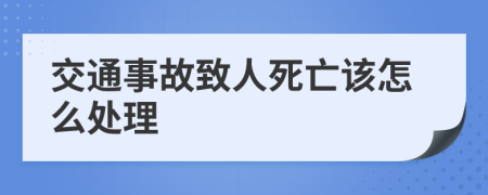 交通事故致人死亡该怎么处理