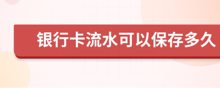 银行卡流水可以保存多久