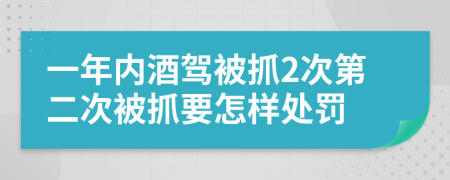 一年内酒驾被抓2次第二次被抓要怎样处罚