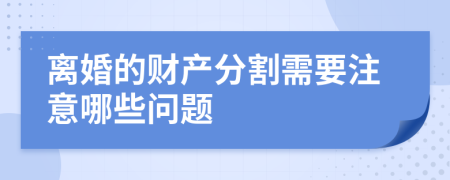 离婚的财产分割需要注意哪些问题