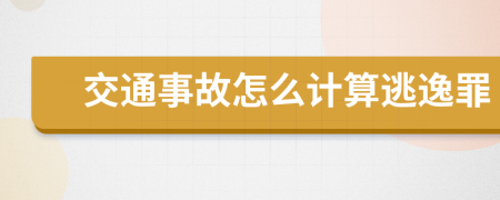 交通事故怎么计算逃逸罪