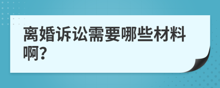 离婚诉讼需要哪些材料啊？