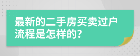 最新的二手房买卖过户流程是怎样的？