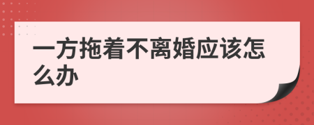 一方拖着不离婚应该怎么办