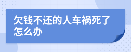 欠钱不还的人车祸死了怎么办