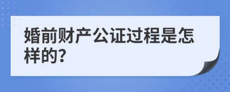 婚前财产公证过程是怎样的？