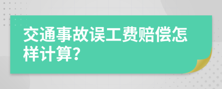 交通事故误工费赔偿怎样计算？