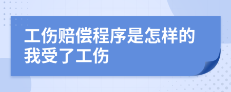 工伤赔偿程序是怎样的我受了工伤