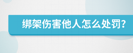 绑架伤害他人怎么处罚？