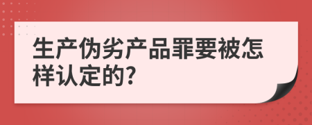 生产伪劣产品罪要被怎样认定的?