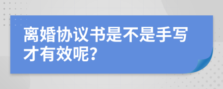离婚协议书是不是手写才有效呢？