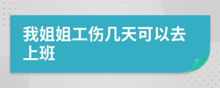 我姐姐工伤几天可以去上班