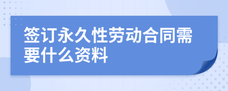 签订永久性劳动合同需要什么资料