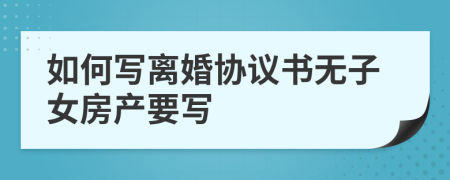 如何写离婚协议书无子女房产要写