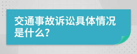 交通事故诉讼具体情况是什么？