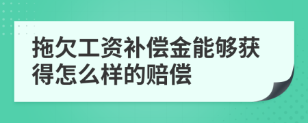 拖欠工资补偿金能够获得怎么样的赔偿