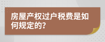 房屋产权过户税费是如何规定的？