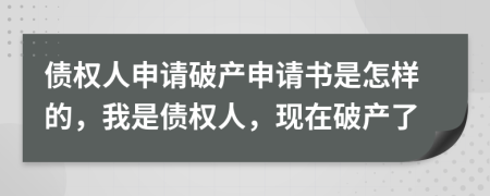 债权人申请破产申请书是怎样的，我是债权人，现在破产了