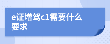 e证增驾c1需要什么要求