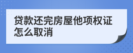 贷款还完房屋他项权证怎么取消