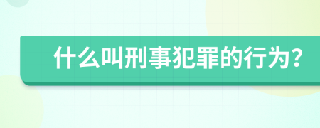 什么叫刑事犯罪的行为？