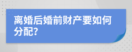 离婚后婚前财产要如何分配？