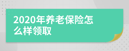 2020年养老保险怎么样领取