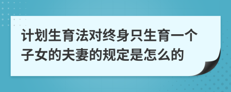 计划生育法对终身只生育一个子女的夫妻的规定是怎么的