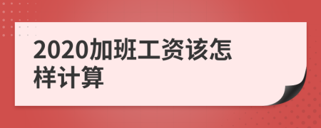 2020加班工资该怎样计算