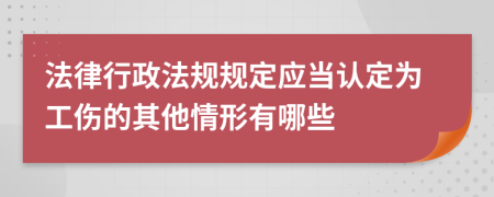 法律行政法规规定应当认定为工伤的其他情形有哪些