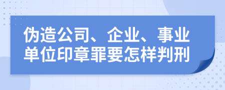 伪造公司、企业、事业单位印章罪要怎样判刑