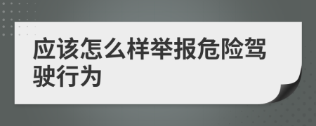应该怎么样举报危险驾驶行为