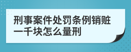 刑事案件处罚条例销赃一千块怎么量刑